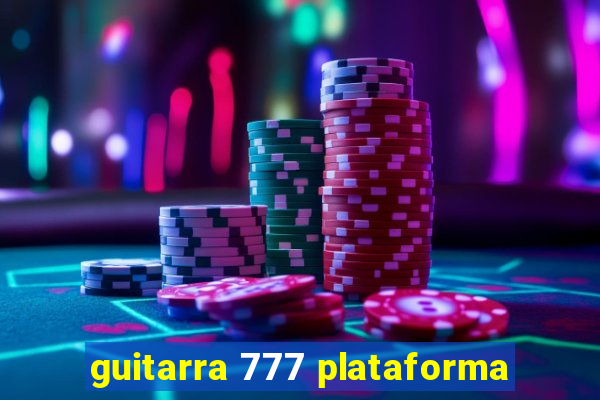 guitarra 777 plataforma